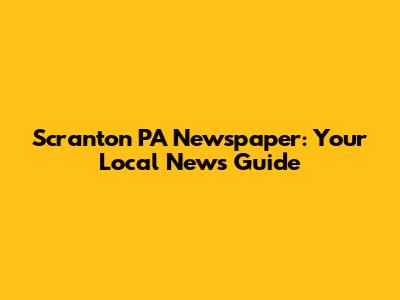 Scranton PA Newspaper: Your Local News Guide