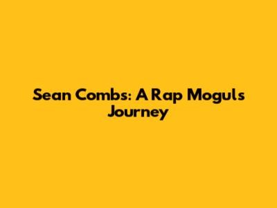 Sean Combs: A Rap Mogul's Journey