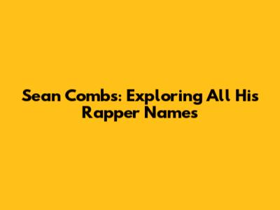 Sean Combs: Exploring All His Rapper Names
