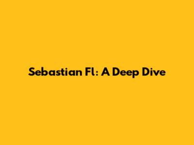 Sebastian Fl: A Deep Dive