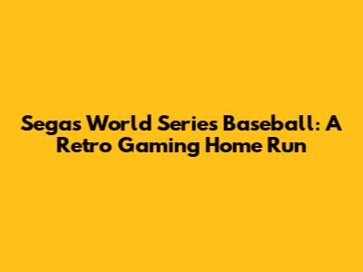 Sega's World Series Baseball: A Retro Gaming Home Run