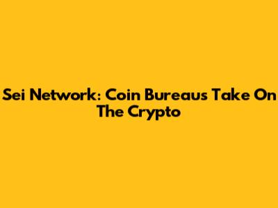 Sei Network: Coin Bureau's Take On The Crypto