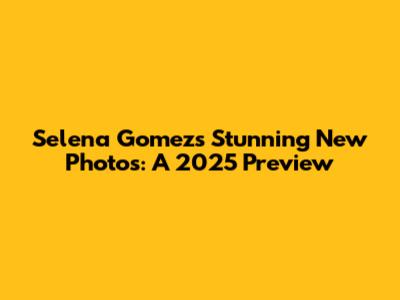 Selena Gomez's Stunning New Photos: A 2025 Preview