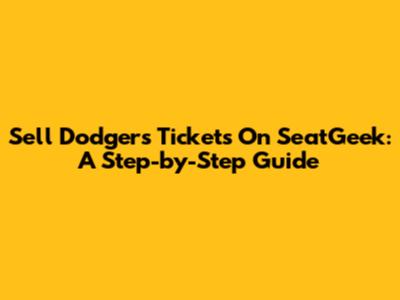 Sell Dodgers Tickets On SeatGeek: A Step-by-Step Guide