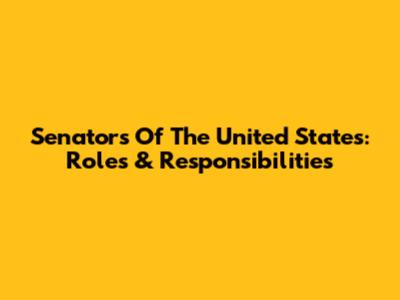 Senators Of The United States: Roles & Responsibilities