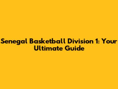 Senegal Basketball Division 1: Your Ultimate Guide