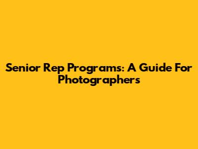 Senior Rep Programs: A Guide For Photographers