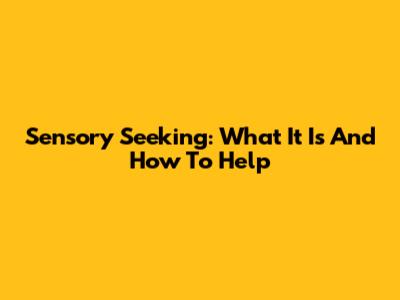 Sensory Seeking: What It Is And How To Help