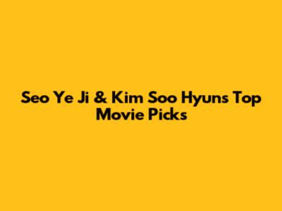 Seo Ye Ji & Kim Soo Hyun's Top Movie Picks