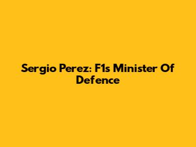 Sergio Perez: F1's "Minister Of Defence"