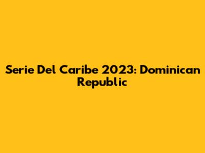 Serie Del Caribe 2023: Dominican Republic