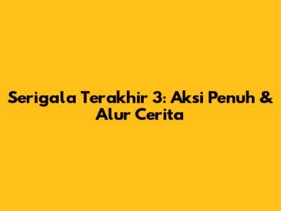 Serigala Terakhir 3: Aksi Penuh & Alur Cerita
