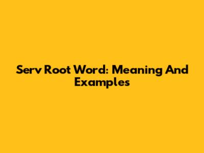 Serv Root Word: Meaning And Examples