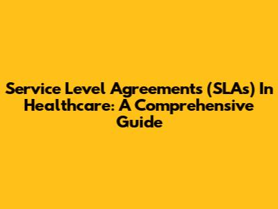 Service Level Agreements (SLAs) In Healthcare: A Comprehensive Guide