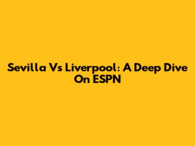 Sevilla Vs Liverpool: A Deep Dive On ESPN