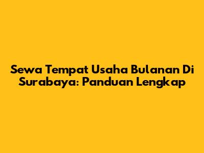 Sewa Tempat Usaha Bulanan Di Surabaya: Panduan Lengkap