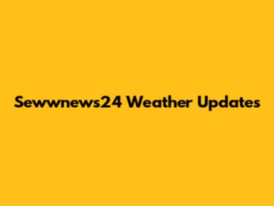 Sewwnews24 Weather Updates