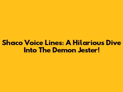 Shaco Voice Lines: A Hilarious Dive Into The Demon Jester!