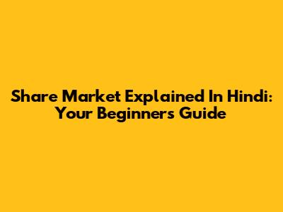 Share Market Explained In Hindi: Your Beginner's Guide