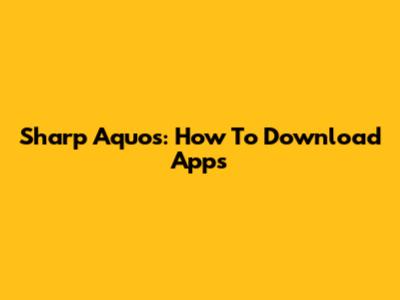 Sharp Aquos: How To Download Apps