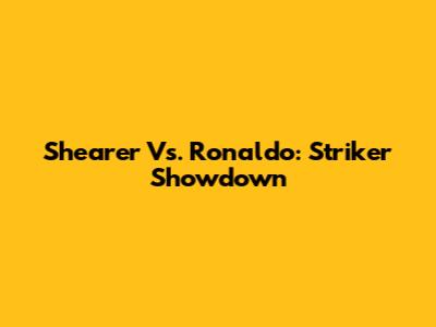 Shearer Vs. Ronaldo: Striker Showdown