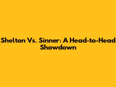 Shelton Vs. Sinner: A Head-to-Head Showdown