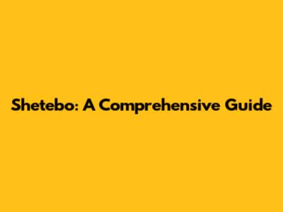 Shetebo: A Comprehensive Guide