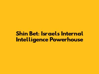 Shin Bet: Israel's Internal Intelligence Powerhouse