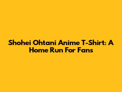 Shohei Ohtani Anime T-Shirt: A Home Run For Fans