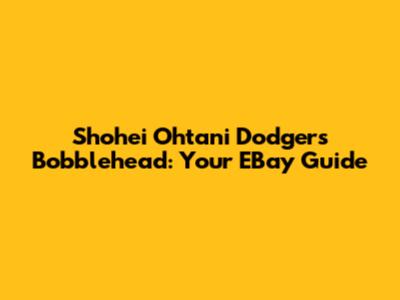 Shohei Ohtani Dodgers Bobblehead: Your EBay Guide