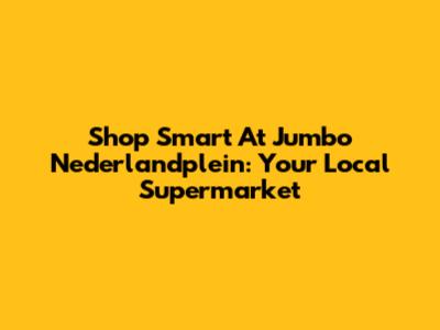 Shop Smart At Jumbo Nederlandplein: Your Local Supermarket