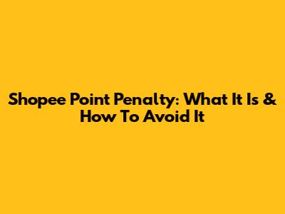 Shopee Point Penalty: What It Is & How To Avoid It