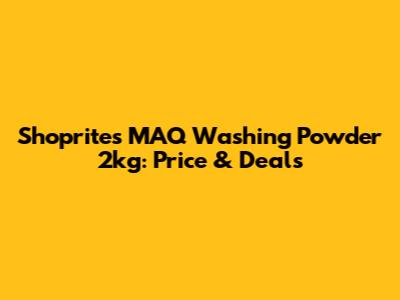 Shoprite's MAQ Washing Powder 2kg: Price & Deals