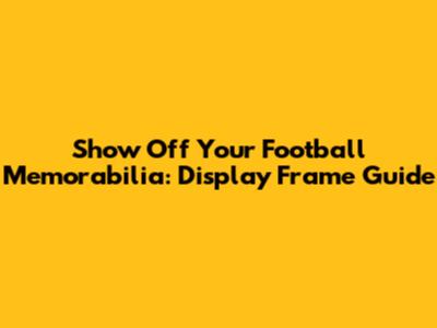 Show Off Your Football Memorabilia: Display Frame Guide