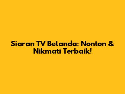 Siaran TV Belanda: Nonton & Nikmati Terbaik!