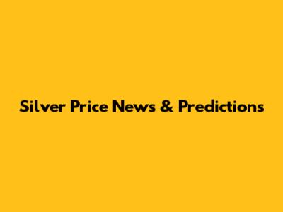 Silver Price News & Predictions