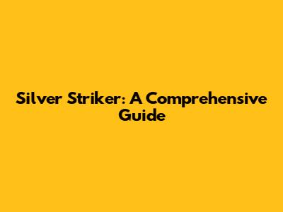 Silver Striker: A Comprehensive Guide
