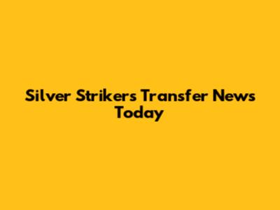 Silver Strikers Transfer News Today