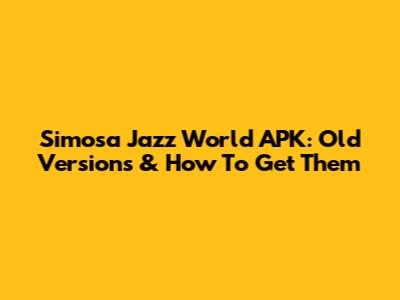 Simosa Jazz World APK: Old Versions & How To Get Them