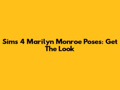 Sims 4 Marilyn Monroe Poses: Get The Look