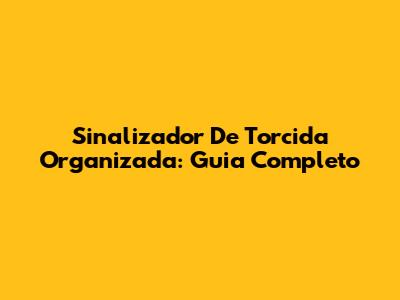 Sinalizador De Torcida Organizada: Guia Completo