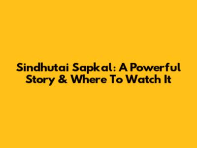 Sindhutai Sapkal: A Powerful Story & Where To Watch It