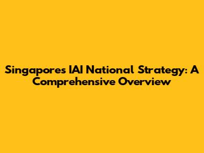 Singapore's IAI National Strategy: A Comprehensive Overview