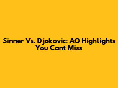 Sinner Vs. Djokovic: AO Highlights You Can't Miss