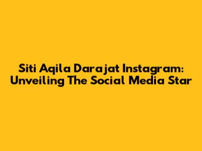Siti Aqila Darajat Instagram: Unveiling The Social Media Star