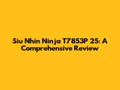 Siu Nhin Ninja T7853P 25: A Comprehensive Review