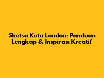 Sketsa Kota London: Panduan Lengkap & Inspirasi Kreatif