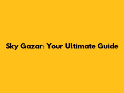 Sky Gazar: Your Ultimate Guide