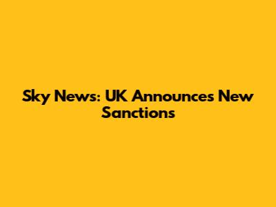 Sky News: UK Announces New Sanctions