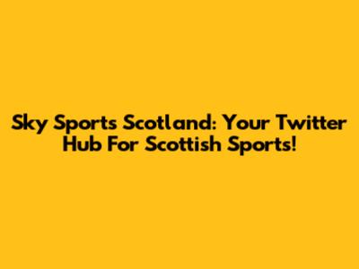 Sky Sports Scotland: Your Twitter Hub For Scottish Sports!